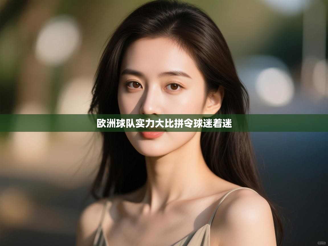 欧洲球队实力大比拼令球迷着迷  第1张