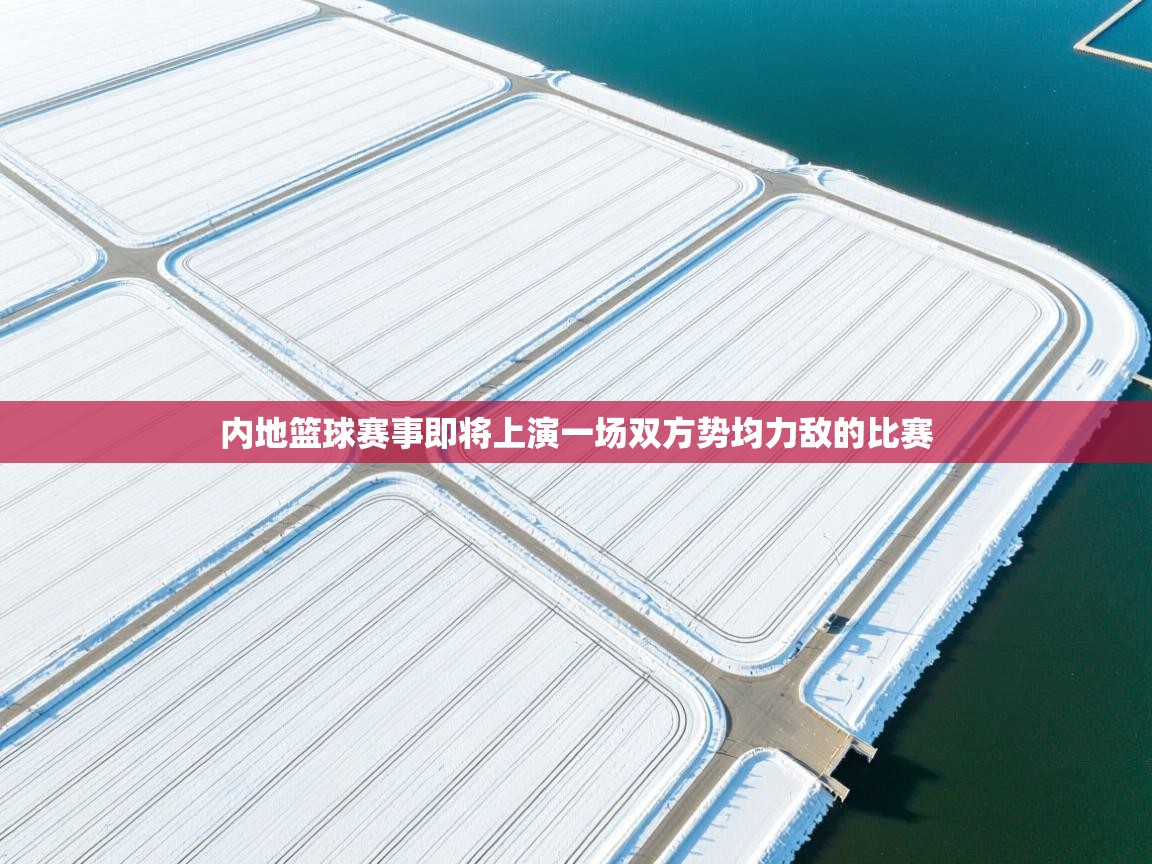 内地篮球赛事即将上演一场双方势均力敌的比赛  第2张