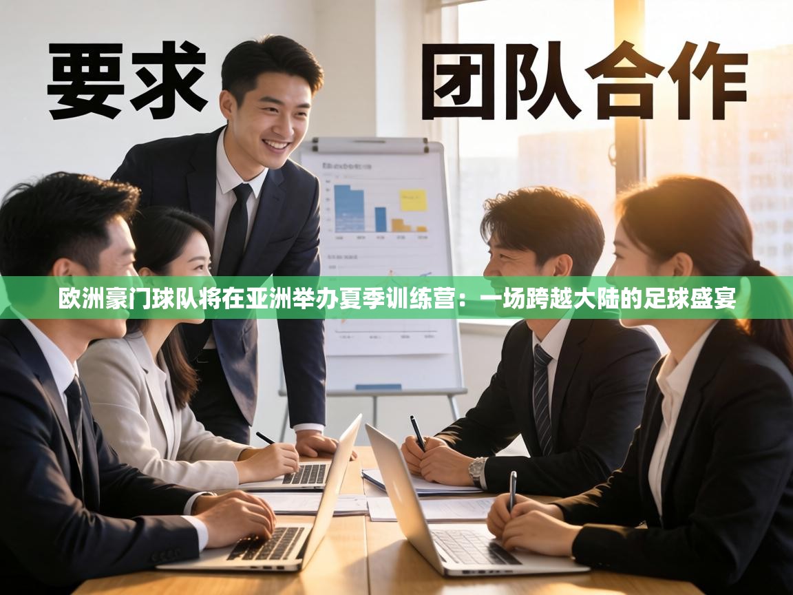 欧洲豪门球队将在亚洲举办夏季训练营:一场跨越大陆的足球盛宴 第2张
